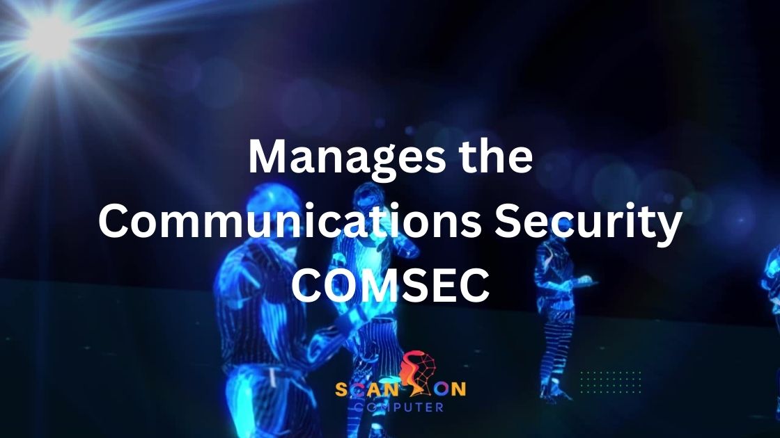 Manages the Communications Security COMSEC