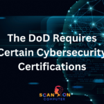 The DoD Requires Certain Cybersecurity Certifications